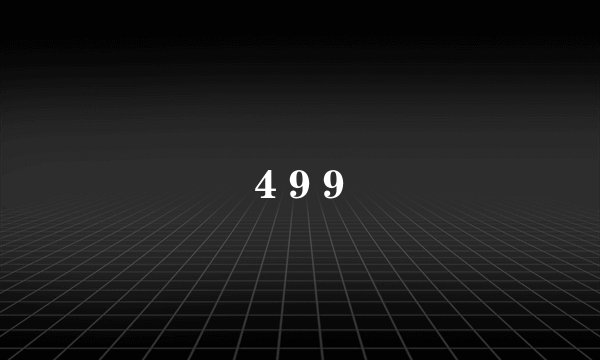 4 9 9
