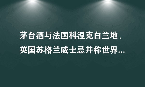 茅台酒与法国科涅克白兰地、英国苏格兰威士忌并称世界三大（蒸馏）名酒，是我国大曲酱香型白酒的鼻祖和典型代表。回答问题1-21．茅台酒产于[     ]A.贵州省    B.陕西省    C.湖北省    D.云南省2． 在该省能欣赏到的美景是[     ]A.青城山    B.黄果树瀑布    C.徽州民居    D.钱塘江潮
