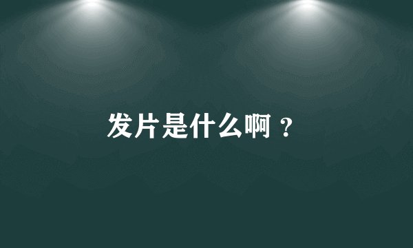 发片是什么啊 ？
