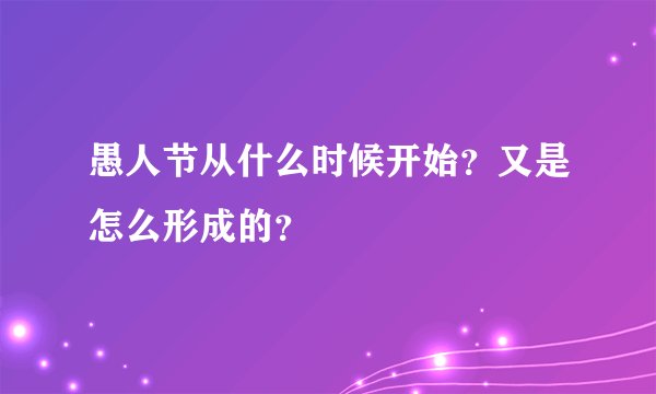 愚人节从什么时候开始？又是怎么形成的？