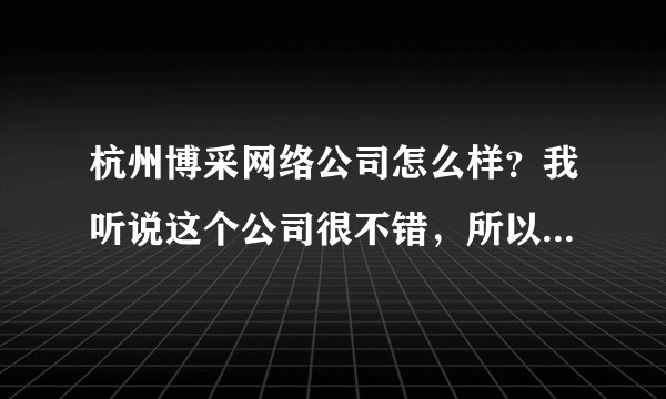 杭州博采网络公司怎么样？我听说这个公司很不错，所以想问问。