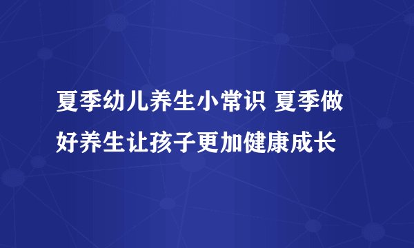 夏季幼儿养生小常识 夏季做好养生让孩子更加健康成长