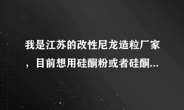 我是江苏的改性尼龙造粒厂家，目前想用硅酮粉或者硅酮母粒来提高流动性，是不是硅氧烷含量越高越好？