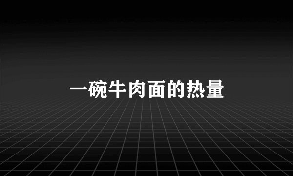 一碗牛肉面的热量