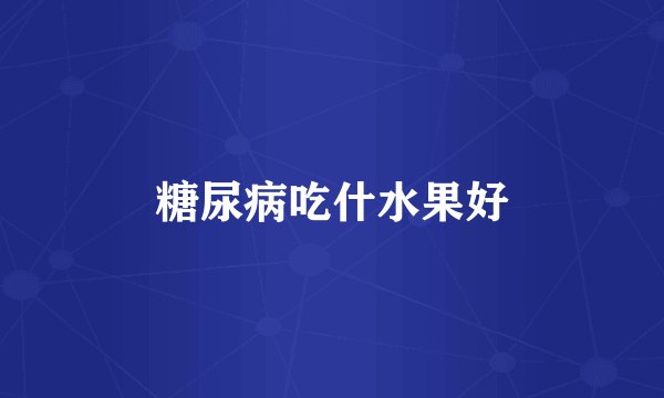 糖尿病吃什水果好