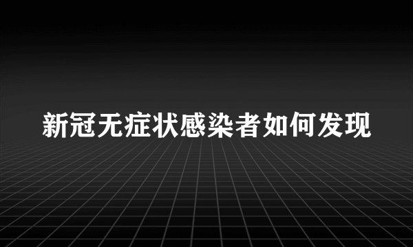 新冠无症状感染者如何发现