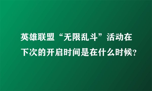 英雄联盟“无限乱斗”活动在下次的开启时间是在什么时候？