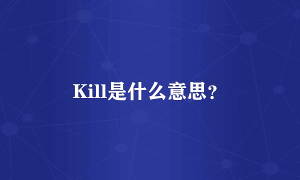 Kill是什么意思？