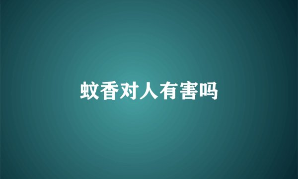 蚊香对人有害吗