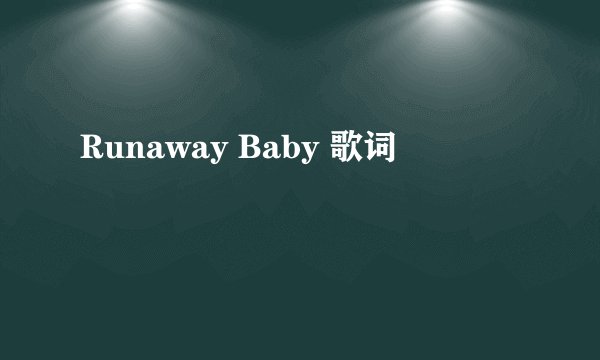 Runaway Baby 歌词