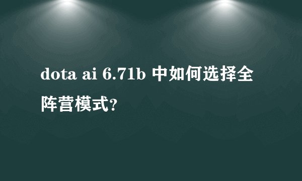 dota ai 6.71b 中如何选择全阵营模式？