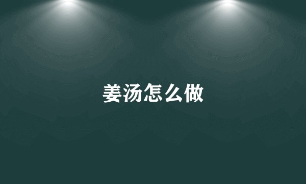 姜汤怎么做