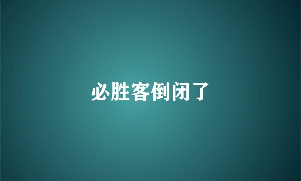 必胜客倒闭了