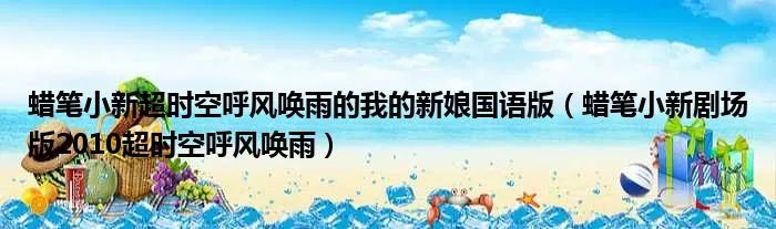 蜡笔小新超时空呼风唤雨的我的新娘国语版（蜡笔小新剧场版2010超时空呼风唤雨）