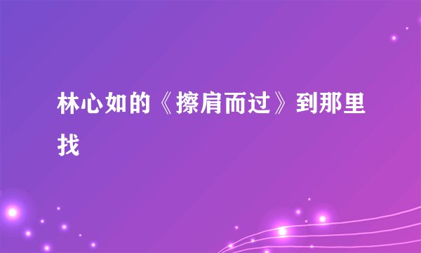 林心如的《擦肩而过》到那里找