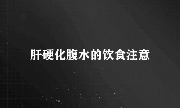 肝硬化腹水的饮食注意