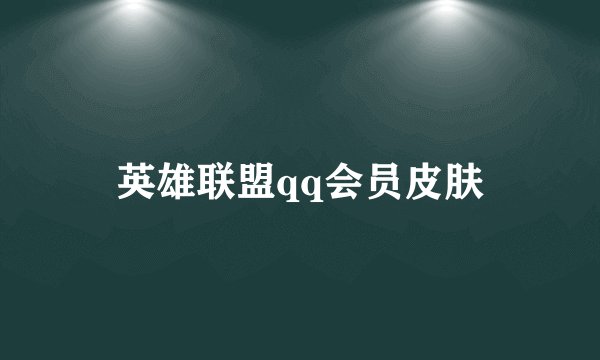 英雄联盟qq会员皮肤