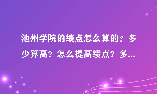 池州学院的绩点怎么算的？多少算高？怎么提高绩点？多高可以拿到奖学金？