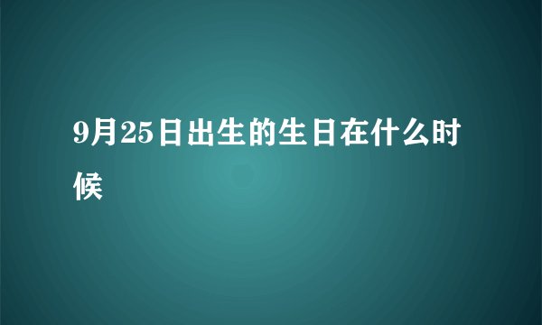 9月25日出生的生日在什么时候
