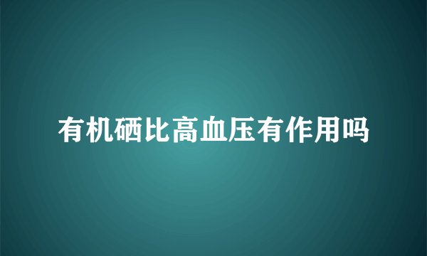 有机硒比高血压有作用吗
