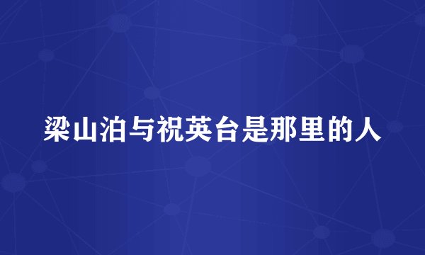 梁山泊与祝英台是那里的人