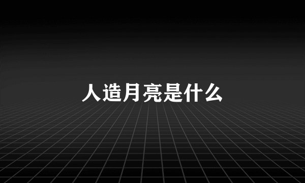 人造月亮是什么
