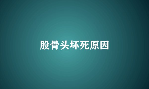 股骨头坏死原因