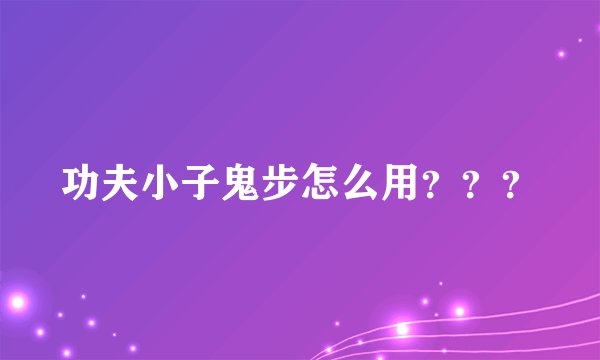 功夫小子鬼步怎么用？？？
