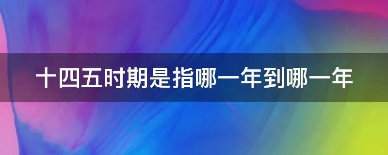 十四五时期是指哪一年到哪一年