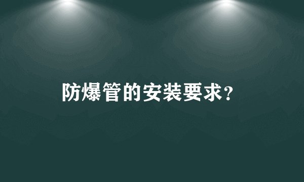 防爆管的安装要求？