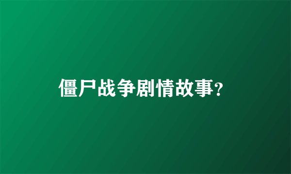 僵尸战争剧情故事？