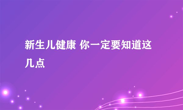 新生儿健康 你一定要知道这几点