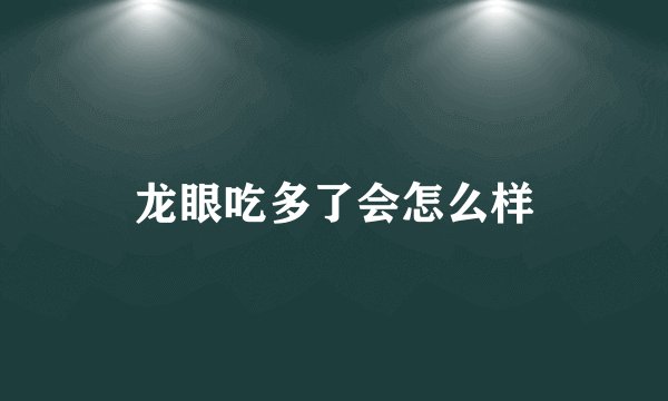 龙眼吃多了会怎么样