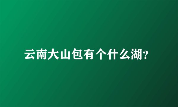 云南大山包有个什么湖？