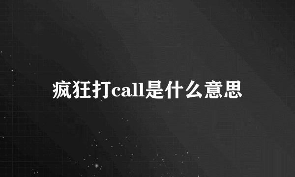 疯狂打call是什么意思