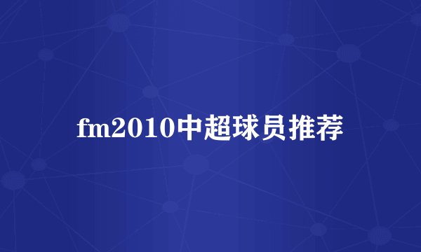 fm2010中超球员推荐