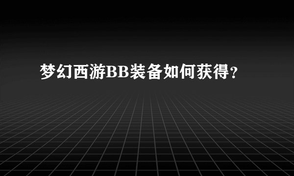 梦幻西游BB装备如何获得？