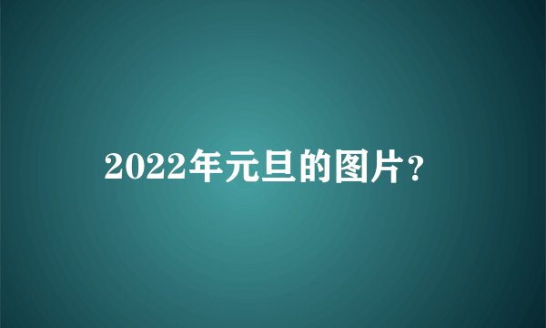2022年元旦的图片？