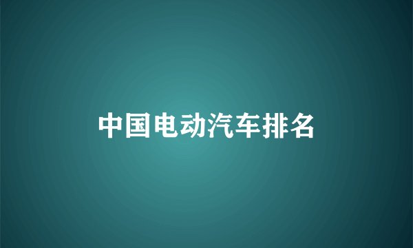 中国电动汽车排名