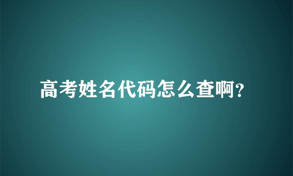 高考姓名代码怎么查啊？