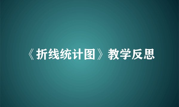 《折线统计图》教学反思