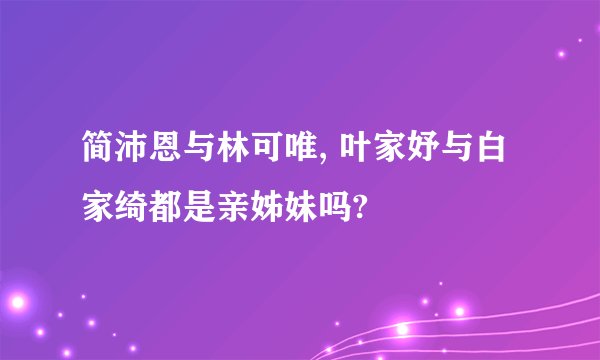 简沛恩与林可唯, 叶家妤与白家绮都是亲姊妹吗?
