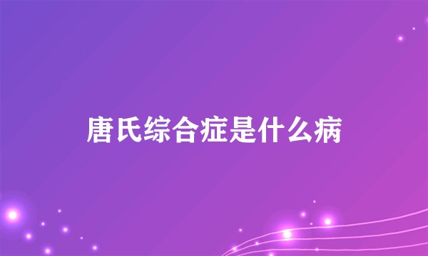 唐氏综合症是什么病