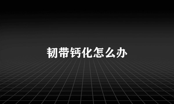韧带钙化怎么办