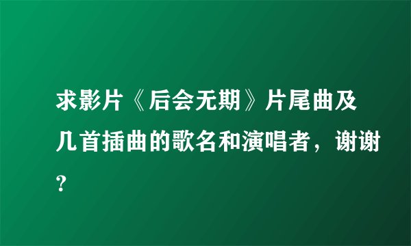 求影片《后会无期》片尾曲及几首插曲的歌名和演唱者，谢谢？