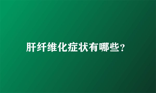 肝纤维化症状有哪些？