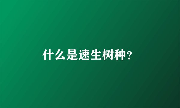 什么是速生树种？