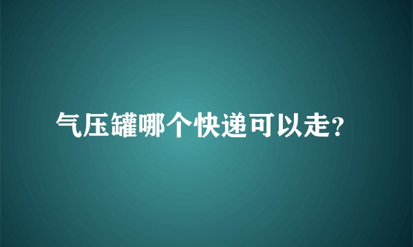 气压罐哪个快递可以走？