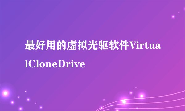 最好用的虚拟光驱软件VirtualCloneDrive