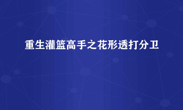 重生灌篮高手之花形透打分卫